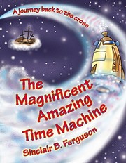Cover of: The Magnificent Amazing Time Machine: A Journey Back to the Cross