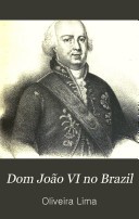 Dom João VI no Brazil by Manuel de Oliveira Lima