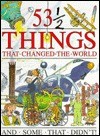 Cover of: 53 1/2 Things That Changed the World and Some That Didn't