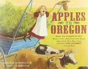 Cover of: Apples to Oregon: Being the (Slightly) True Narrative of How a Brave Pioneer Father Brought Apples, Peaches, Pears, Plums, Grapes, and Cherries (And Children) Across the Plains