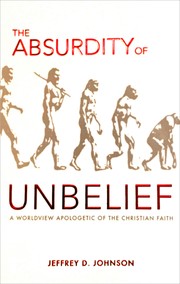 Cover of: The Absurdity of Unbelief: a worldview apologetic of the Christian faith
