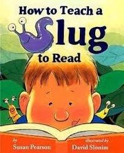 Cover of: How to teach a slug to read by Susan Pearson