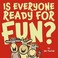 Cover of: Is everyone ready for fun?