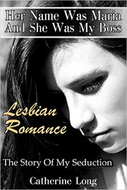Cover of: Lesbian Romance: Her Name Was Maria And She Was My Boss: The Story Of My Seduction by 