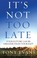 Cover of: It's Not Too Late