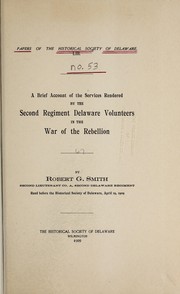 A brief account of the services rendered by the Second Regiment Delaware Volunteers in the war of the rebellion by Robert G Smith