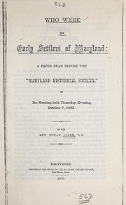 Cover of: Who were the early settlers of Maryland: a paper read before the "Maryland Historical Society," at its meeting held Thursday evening, October 5, 1865