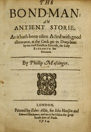 Cover of: The bond-man: an antient storie : as it hath been often acted with good allowance, at the Cock-pit in Drury-lane by the most Excellent Princesse, the Lady Elizabeth her Seruants