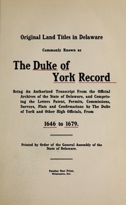 Cover of: Original land titles in Delaware commonly known as the Duke of York record, being an authorized transcript from the official archives of the state of Delaware, and comprising the letters patent, permits commissions, surveys, plats and confirmations by the Duke of York and other high officials, from 1646 to 1679