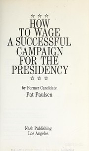 Cover of: How to wage a successful campaign for the Presidency. by Pat Paulsen