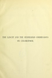 Cover of: The Lancet and the Hyderabad Commissions on Chloroform : being the report of the Lancet commission appointed to investigate the subject of the administration of chloroform and other an©Œsthetics from a clinical standpoint, together with the reports of the first and second Hyderabad Chloroform Commissions