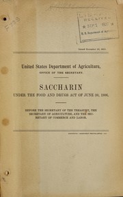 Saccharin under the food and drugs act of June 30, 1906. Before the Secretary of the treasury, the Secretary of Agriculture, and the Secretary of commerce and labor by United States. Department of Agriculture. Office of the Secretary