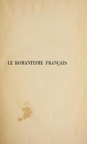 Cover of: Le romantisme français: essai sur la révolution dans les sentiments et dans les idées au XIXe siècle