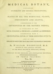 Cover of: Medical botany: containing systematic and general descriptions, with plates, of all the medicinal plants, indigenous and exotic, comprehended in the catalogues of the Materia Medica, as published by the Royal Colleges of Physicians of London and Edinburgh: accompanied with circumstantial detail of their medicinal effects, and of the diseases in which they have been most successfully employed