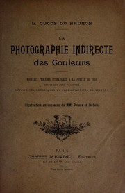 Cover of: La photographie indirecte des couleurs: Nouveaux procédés opératoires à la portée de tous, suivis des plus récentes définitions théoriques et vulgarisatrices du système