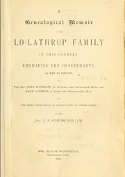 Cover of: A genealogical memoir of the Lo-Lathrop family in this country: embracing the descendants, as far as known, of The Rev. John Lothropp, of Scituate and Barnstable, Mass., and Mark Lothrop, of Salem and Bridgewater, Mass., and the first generation of descendants of other names
