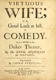 Cover of: The virtuous wife, or, Good luck at last: a comedy as it it acted at the Dukes Theater, by His Royal Highness his Servants