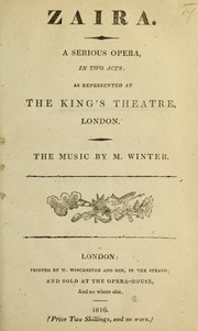 Cover of: Zaira. A serious opera, in two acts [adapted from Voltaire's tragedy]; as represented at the King's Theatre, London, etc. Ital. & Eng by Voltaire, Peter von Winter