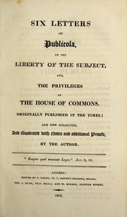 Cover of: Six letteer of Publicola on the liberty of the subject and the privileges of the House of Commons