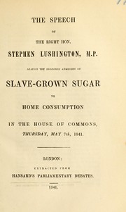 Cover of: The speech of the Right Hon. Stephen Lushington, M.P., against the proposed admission of slave-grown sugar to home consumption: in the House of commons, Thursday, May 7th, 1841