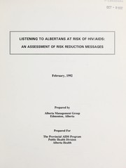 Cover of: Listening to Albertans at risk of HIV/AIDS: an assessment of risk reduction messages : summary report