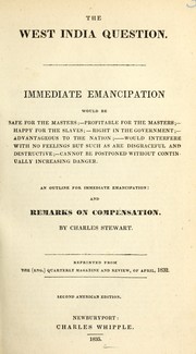 Cover of: The West India question: immediate emancipation would be safe for the masters ; -- profitable for the masters ; -- happy for the slaves ; -- right in the government ; -- advantageous to the nation ; -- would interfere with no feelings but such as are disgraceful and destructive ; -- cannot be postponed without continually increasing danger. An outline for immediate emancipation and remarks on compensation