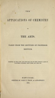 Cover of: The applications of chemistry to the arts, taken from the lectures of Professor Renwick: Printed...fro the use of the Junior class of Columbia college, New-York, 1851 and 1852