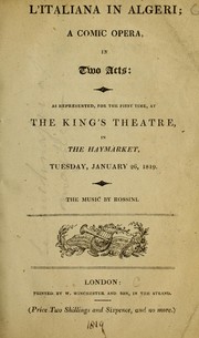 Cover of: L'Italiana in Algeri: a comic opera in two acts : as represented, for the first time, at the King's Theatre, in the Haymarket, Tuesday, January 26, 1819