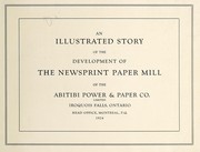 An illustrated story of the development of the newsprint paper mill of the Abitibi Power & Paper Co., limited, Iroquois Falls, Ontario by Abitibi Power & Paper Company