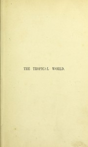 Cover of: The tropical world: a popular scientific account of the natural history of the animal and vegetable kingdoms in the equatorial regions. by G. Hartwig