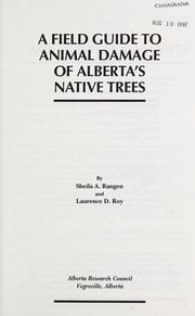 A field guide to animal damage of Alberta's native trees by Sheila A. Rangen