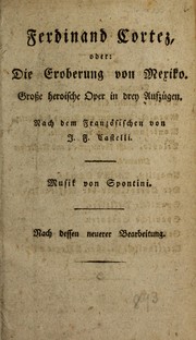 Cover of: Fernando Cortez, oder, Die Eroberung von Mexiko : grosse heroische Oper in drei Auszugen by I. F. Castelli