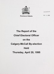 Cover of: The Report of the Chief Electoral Officer on the Calgary-McCall by-election held Thursday, April 20, 1995 by Alberta. Chief Electoral Officer