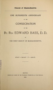 Cover of: One hundredth anniversary of the consecration of the Rt. Rev. Edward Bass, D. D., as the first Bishop of Massachusetts, May 7, 1797-May 7, 1897