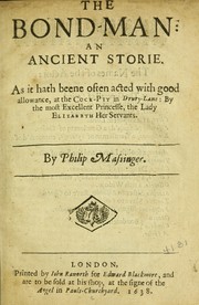 Cover of: The bond-man: an ancient storie, as it hath beene often acted with good allowance at the Cock-Pit in Drury-Lane, by the Most Excellent Princesse, the Lady Elizabeth her servants