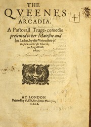 Cover of: The Queenes Arcadia: a pastorall trage-comedie presented to Her Maiestie and Her ladies, by the Vniuersitie of Oxford in Christs Church, in August last, 1605
