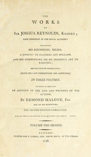 Cover of: The works of Sir Joshua Reynolds, Knight, late president of the Royal Academy: containing his Discourses, Idlers, A journey to Flanders and Holland, and his Commentary on Du Fresnoy's Art of painting : printed from his revised copies, (with his last corrections and additions,) in three volumes : to which is prefixed an account of the life and writings of the author