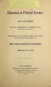 Cover of: Education in political science: an address ...delivered in the Academy of Music, Baltimore, on the third anniversary of the Johns Hopkins University, February 22, 1879