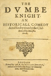 Cover of: The dumbe knight: an historicall comedy acted sundry times by the Children of His Maiesties Revells