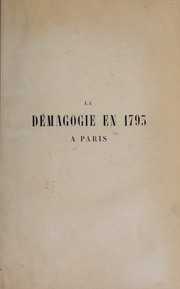 Cover of: La démagogie en 1793 à Paris, ou, Histoire, jour par jour, de l'année 1793: accompagnée de documents contemporains rares ou inédits