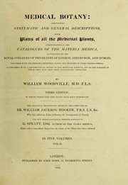 Cover of: Medical botany: containing systematic and general descriptions, with plates of all the medicinal plants comprehended in the catalogues of the materia medica as published by the Royal Colleges of Physicians of London, Edinburgh, and Dublin ...