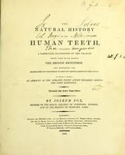 Cover of: The natural history of the human teeth, including a particular elucidation of the changes which take place during the second dentition, and describing the proper mode of treatment to prevent irregularities of the teeth. To which is added, an account of the diseases which affect children during the first dentition by Joseph Fox