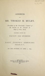 Cover of: Address of Mr. Thomas M. Mulry, president of the Particular Council of the Society of St. Vincent de Paul of New York, delivered before the faculty and students of Saint Joseph's Seminary, Dunwoodie, N.Y., on the evening of April 7, 1899
