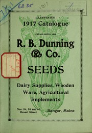 Cover of: 1917 illustrative and descriptive catalogue of garden, field and grass seeds, garden tools, agricultural implements, poultry supplies, wooden ware, dairy supplies, etc | R.B. Dunning & Co