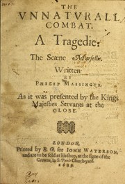 Cover of: The unnaturall combat: a tragedie : the scaene Marsellis, as it was presented by the Kings Maiesties Servants at the Globe