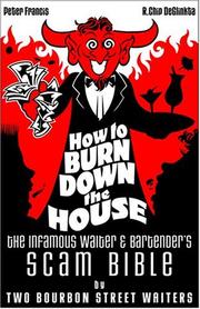 Cover of: How to Burn Down the House: The Infamous Waiter and Bartender's Scam Bible by Two Bourbon Street Waiters