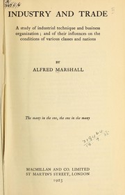 Cover of: Industry and trade: a study of industrial technique and business organization, and of their influences on the conditions of various classes and nations