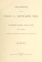 Cover of: Incidents in the life of John G. Howard, Esq. of Colborne Lodge, High Park, near Toronto: chiefly adapted from his journals