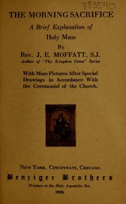 Cover of: The morning sacrifice: a brief explanation of Holy Mass with mass pictures after special drawings in accordance with the ceremonial of the Church
