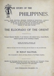Cover of: The story of the Philippines: Natural riches, industrial resources, statistics of productions, commerce and population; the laws, habits, customs, scenery, and conditions of the Cuba of the East Indies, and the thousand islands of the archipelagoes of India and Hawaii, with episodes of their early history : the Eldorado of the Orient ...